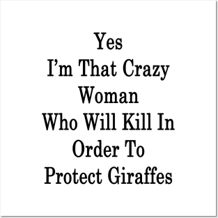 Yes I'm That Crazy Woman Who Will Kill In Order To Protect Giraffes Posters and Art